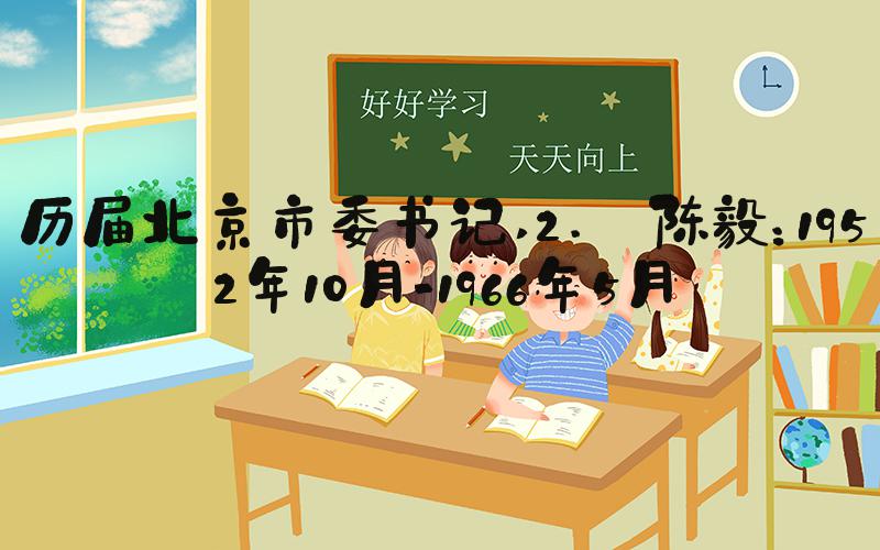 历届北京市委书记 2. 陈毅：1952年10月-1966年5月